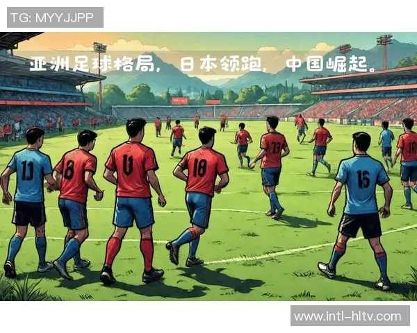 日本足球为何在亚洲崛起其背后的原因与发展历程分析